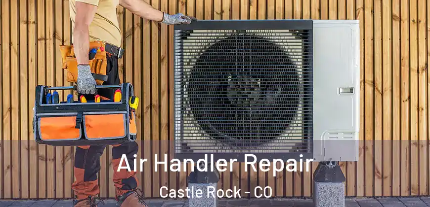 Air Handler Repair Castle Rock - CO