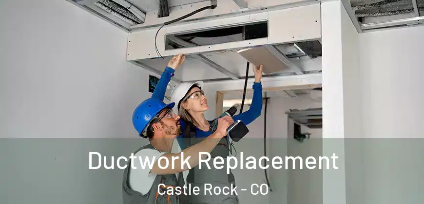 Ductwork Replacement Castle Rock - CO