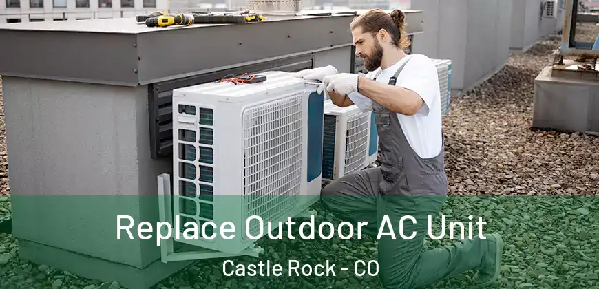 Replace Outdoor AC Unit Castle Rock - CO